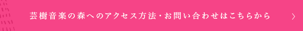 芸樹音楽の森へのアクセス方法・お問い合わせはこちらから